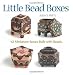 Little Bead Boxes: 12 Miniature Containers Built with Beads by Julia S Pretl