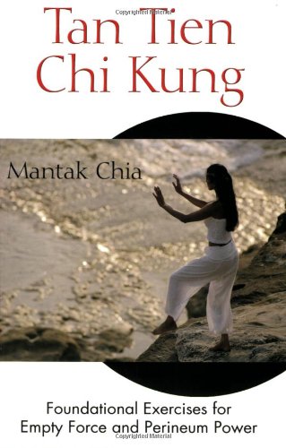 Tan Tien Chi Kung: Foundational Exercises for Empty Force and Perineum Power