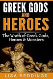 Greek Gods and Heroes: The Wrath of Greek Gods, Heroes & Monsters - Greek Mythology for Beginners The Ultimate History Guide (Greek Mythology - Gods, Heroes & Monsters)