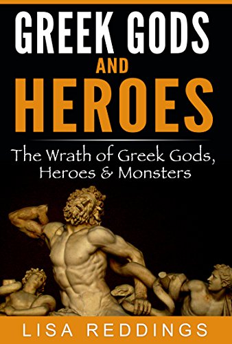Greek Gods and Heroes: The Wrath of Greek Gods, Heroes & Monsters - Greek Mythology for Beginners The Ultimate History Guide (Greek Mythology - Gods, Heroes & Monsters)