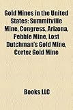 Gold Mines in the United States: Summitville Mine, Congress, Arizona, Pebble Mine, Lost Dutchman's Gold Mine, Cortez Gold Mine-