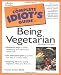The Complete Idiot's Guide to Being Vegetarian (2nd Edition)