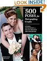 500 Poses for Photographing Couples: A Visual Sourcebook for Digital Portrait Photographers