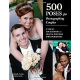 500 Poses for Photographing Couples: A Visual Sourcebook for Digital Portrait Photographers