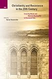 Christianity and resistance in the 20th century : from Kaj Munk and Dietrich Bonhoeffer to Desmond Tutu