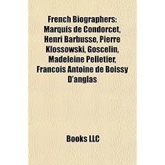 French Biographers: Marquis de Condorcet, Henri Barbusse, Pierre Klossowski, Goscelin, Madeleine Pelletier, Francois Antoine de Boissy D'A