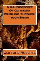 A Kaleidoscope Of Oxymora Whirling Through your Brain (Volume 1)