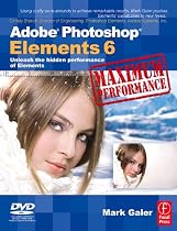 Adobe Photoshop Elements 6 Maximum Performance: Unleash the hidden performance of Elements
