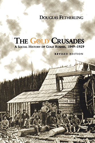 the gold crusades a social history of gold rushes 1849 1929