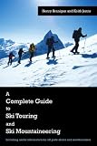 A Complete Guide to Ski Touring and Ski Mountaineering: Including Useful Information for Off Piste Skiers and Snowboarders