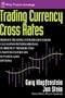 Trading Currency Cross Rates: Proven Trading Strategies from a Leading International Currency Trader and a Noted Expert on Futures and Options (Wiley Trader's Exchange)
