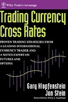 Trading Currency Cross Rates: Proven Trading Strategies from a Leading International Currency Trader and a Noted Expert on Futures and Options (Wiley Traders Exchange)