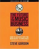 The Future of the Music Business: How to Succeed with the New Digital Technologies