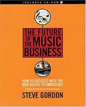 Future of the Music Business: How to Succeed with the New Digital Technologies