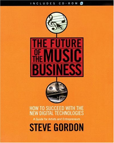 Future of the Music Business: How to Succeed with the New Digital Technologies