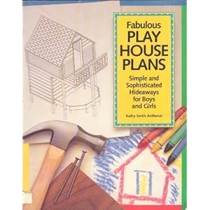 Fabulous Play House Plans: Simple and Sophisticated Hideaways for Boys and Girls