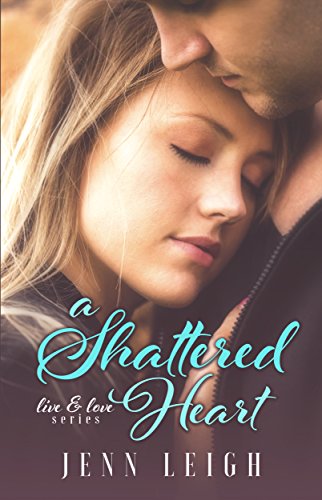 A Shattered Heart (Live & Love Series Book 1), by Jenn Leigh