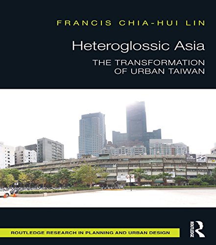 Heteroglossic Asia: The Transformation of Urban Taiwan (Routledge Research in Planning and Urban Design)