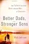 Better Dads, Stronger Sons: How Fathers Can Guide Boys to Become Men of Character