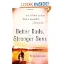 Better Dads, Stronger Sons: How Fathers Can Guide Boys to Become Men of Character