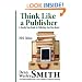 Think Like A Publisher: A Step-By Step Guide to Publishing Your Own Books