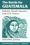 The Battle For Guatemala: Rebels, Death Squads, And U.s. Power (Latin American Perspectives Series, No 5)