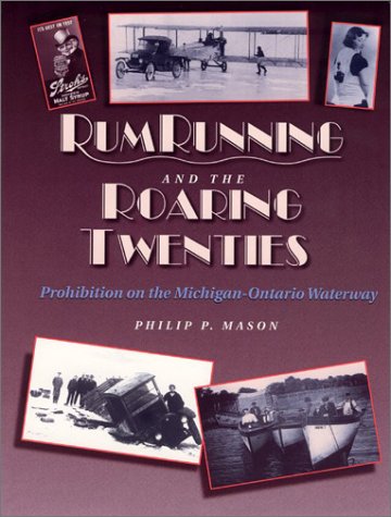 Rumrunning and the Roaring Twenties: Prohibition on the Michigan-Ontario Waterway (Great Lakes Books)