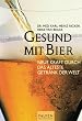 Gesund mit Bier. Neue Kraft durch das �lteste Getr�nk der Welt.