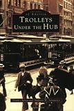 Trolleys Under The Hub   (MA)  (Images  of  America)