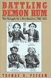Battling Demon Rum: The Struggle for a Dry America, 1800-1933 (The American Ways Series)