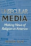 Unsecular Media : Making News Of Religion In America