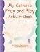 My Catholic Pray and Play Activity Book