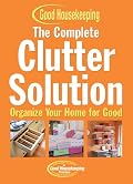 The Complete Clutter Solution: Organize Your Home for Good (Good Housekeeping)