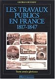 Les travaux publics en France, 1817-1847 : Trente ann�es glorieuses