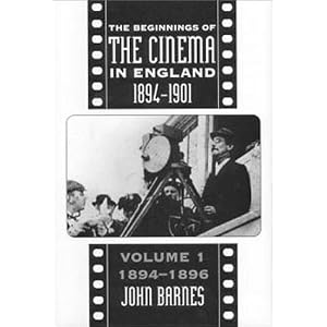 Beginnings Of Cinema In England, 1894-1901: Volume 1: 1894-1896 (FILM HISTORY) by John Barnes