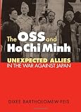 The Oss And Ho Chi Minh: Unexpected Allies in the War Against Japan (Modern War Studies)
