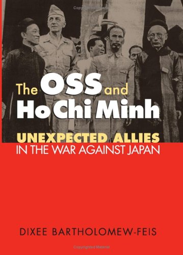 The OSS and Ho Chi Minh: Unexpected Allies in the War against Japan (Modern War Studies)
