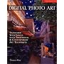 Digital Photo Art: Transform Your Images with Traditional and Contemporary Art Techniques