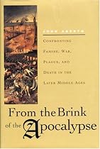 From the Brink of the Apocalypse: Confronting Famine, War, Plague and Death in the Later Middle Ages