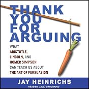 Thank You for Arguing: What Aristotle, Lincoln, And Homer Simpson Can Teach Us About the Art of Persuasion | [Jay Heinrichs]