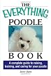 The Everything Poodle Book: A complete guide to raising, training, and caring for your poodle (Everything Series)