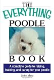 The Everything Poodle Book: A complete guide to raising, training, and caring for your poodle (Everything Series)