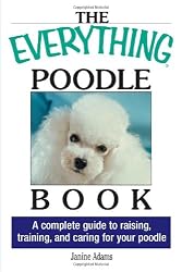 The Everything Poodle Book: A complete guide to raising, training, and caring for your poodle (Everything Series)