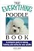 The Everything Poodle Book: A complete guide to raising, training, and caring for your poodle (Everything Series)