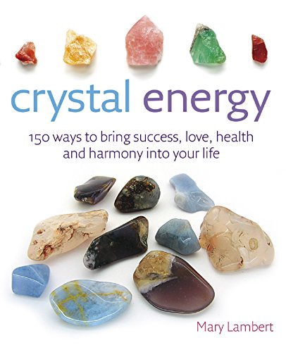 Crystal Energy: 150 ways to bring success, love, health and harmony into your life