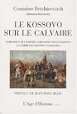 Le Kossovo sur le calvaire : Chronique de lemprise albanaise sur le Kossovo à lombre des diverses tyrannies