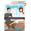 Shopping for Mr. Right: How to Choose the Right Guy and Get the Most Out of Him