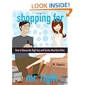 Shopping for Mr. Right: How to Choose the Right Guy and Get the Most Out of Him
