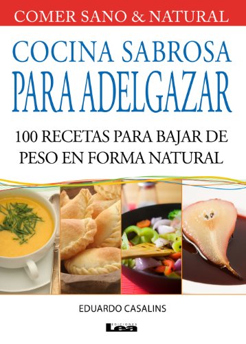 Cocina sabrosa para adelgazar, 100 recetas para bajar de peso en forma natural (Comer Sano & Natural / Eat Healthy & Natural) (Spanish Edition)