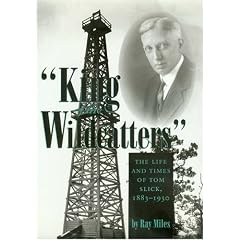 "King of the Wildcatters": The Life and Times of Tom Slick, 1883-1930 (Kenneth E. Montague Series in Oil and Business History, No 9): Ray Miles